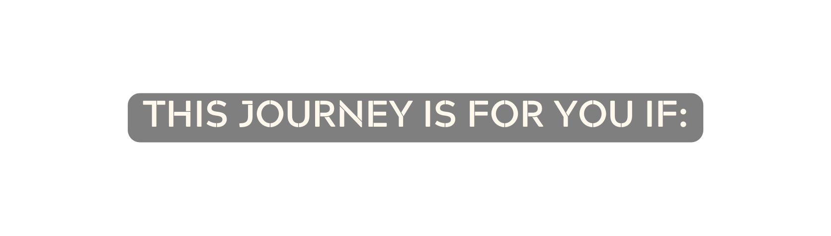 THIS JOURNEY IS FOR YOU IF